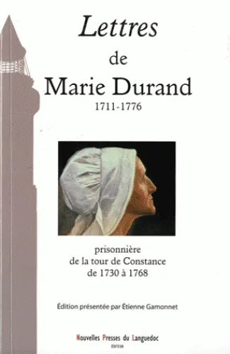 Lettres de Marie Durand 1711-1776 - Prisonnière de la tour de Constance de 1730 à 1768