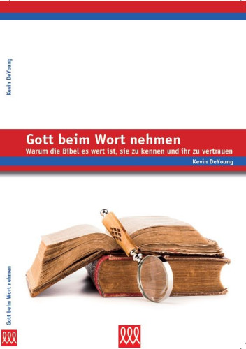 GOTT BEIM WORT NEHMEN - WARUM DIE BIBEL ES WERT IST, SIE ZU KENNEN UND IHR ZU VERTRAUEN