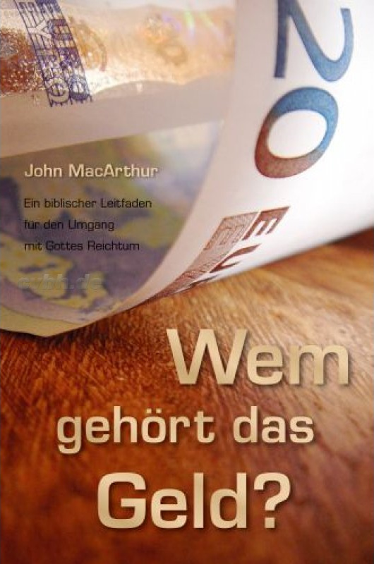 Wem gehört das Geld? - Ein biblischer Leitfaden für den Umgang mit Gottes Reichtum