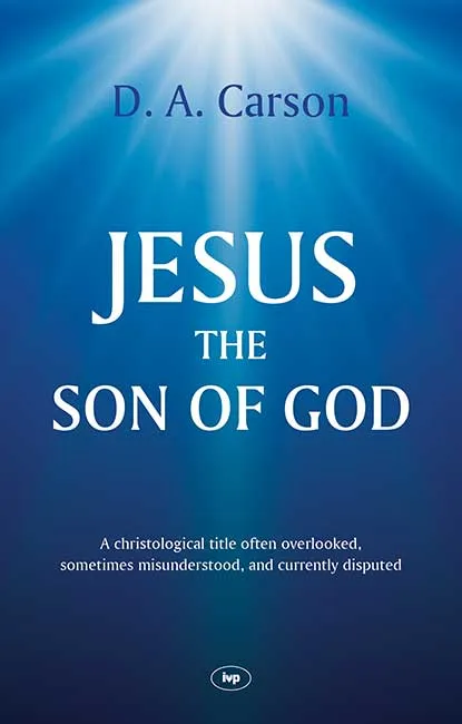 Jesus the Son of God - A Christological Title Often Overlooked, Sometimes Misunderstood, and...