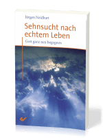 Sehnsucht nach echtem Leben - Gott ganz neu begegnen