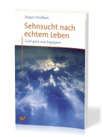 Sehnsucht nach echtem Leben - Gott ganz neu begegnen