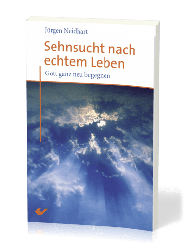 Sehnsucht nach echtem Leben - Gott ganz neu begegnen