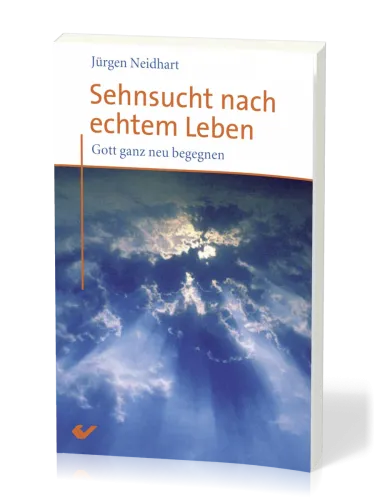 Sehnsucht nach echtem Leben - Gott ganz neu begegnen