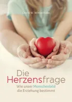 Die Herzensfrage - Wie unser Menschenbild die Erziehung bestimmt Die Herzensfrage - Wie unser Menschenbild die Erziehung bestimmt