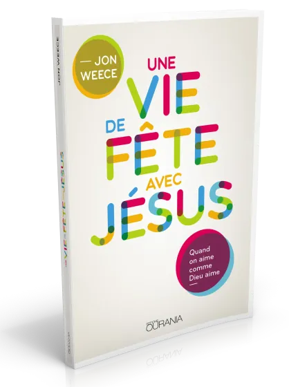 Une vie de fête avec Jésus - Quand on aime comme Dieu aime
