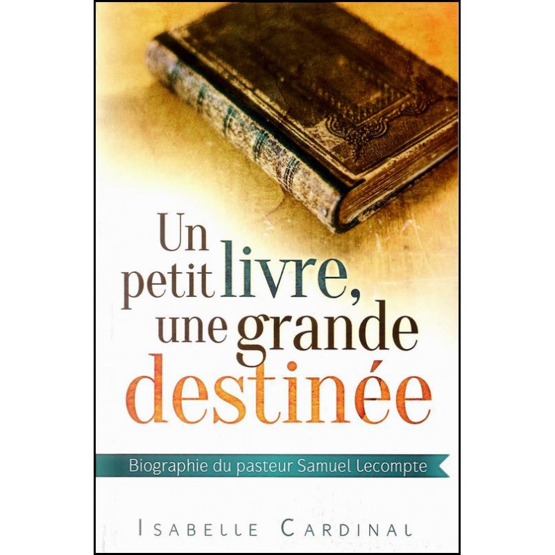 Un petit livre, une grande destinée - Biographie du pasteur Samuel Lecompte