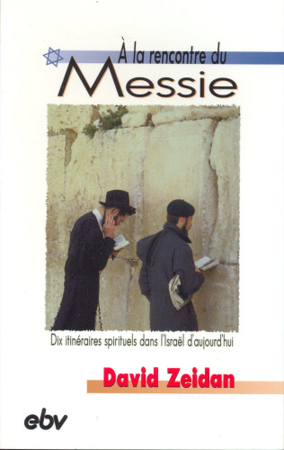 À la rencontre du Messie - Dix itinéraires spirituels dans l'Israël d'aujourd'hui