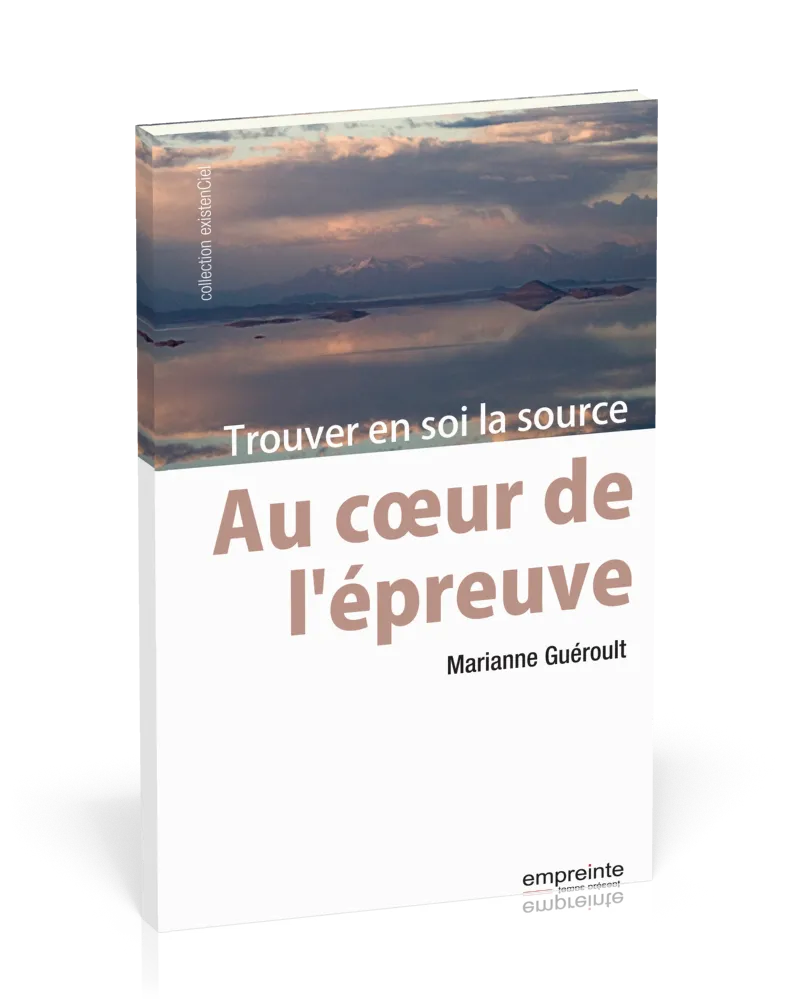 Au coeur de l'épreuve - Trouver en soi la source