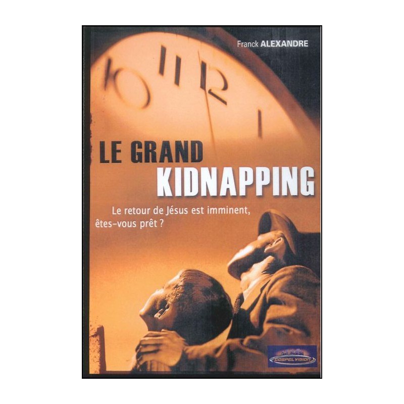 Grand kidnapping (Le) - Le retour de Jésus est imminent êtes-vous prêt