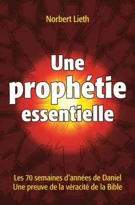 Une prophétie essentielle - Les 70 semaines d'années de Daniel une preuve de la véracité de la Bible