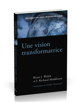 Une vision transformatrice - Développer une vision chrétienne du monde