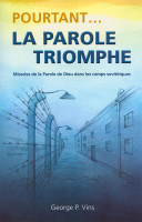 Pourtant… la Parole triomphe - Miracles de la Parole de Dieu dans les camps soviétiques