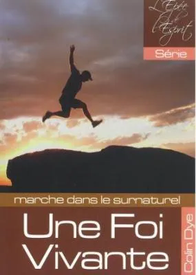 Une foi vivante - Marche dans le surnaturel