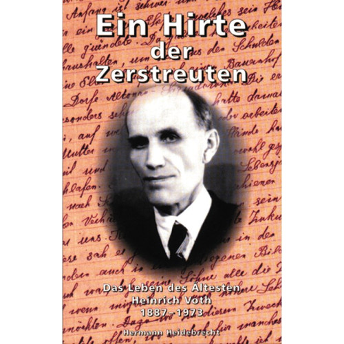 Ein Hirte der Zerstreuten - Das Leben des Ältesten Heinrich Voth 1887 - 1973