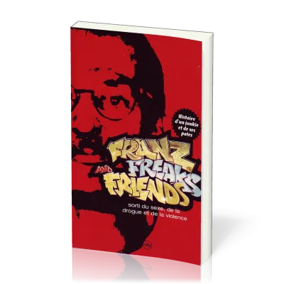 Franz Freaks and Friends - Histoire d'un junkie sorti du sexe, de la drogue et de la violence.
