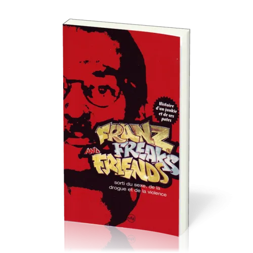 Franz Freaks and Friends - Histoire d'un junkie sorti du sexe, de la drogue et de la violence.