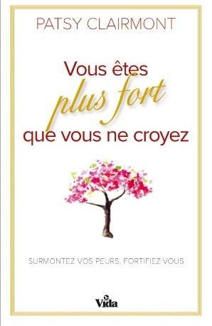 Vous êtes plus fort que vous ne croyez - Surmontez vos peurs, fortifiez-vous