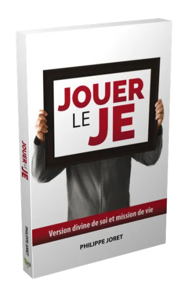 Jouer le je - Version divine de soi et mission de vie