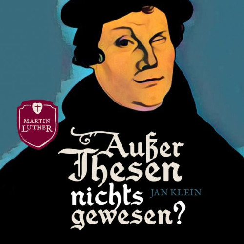 Ausser Thesen nichts gewesen? - Martin Luther