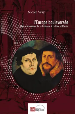 Europe bouleversée (L') - Des précurseurs de la Réforme à Luther et Calvin