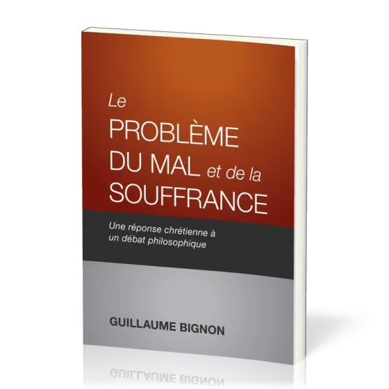 Problème du mal et de la souffrance (Le) - Une réponse chrétienne à un débat philosophique