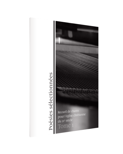 Poésies sélectionnées - Recueil de chants pour l'église chrétienne du 21e siècle - Tome 1