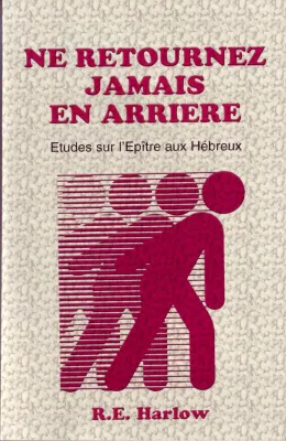Ne retournez jamais en arrière - Etudes sur l'Epître aux Hébreux