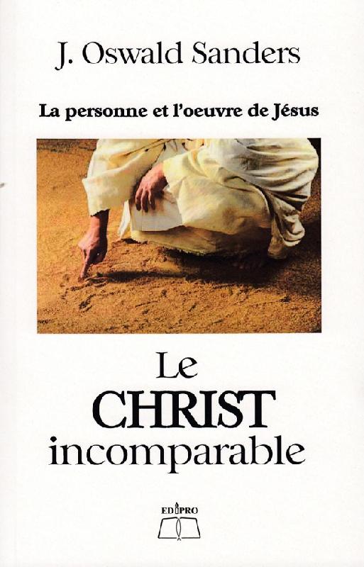 Christ incomparable (Le) - La personne et l'œuvre de Jésus