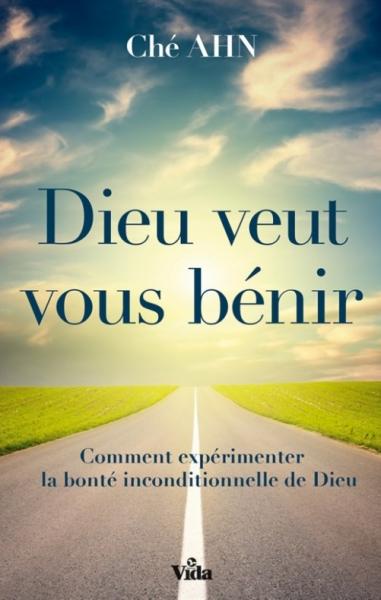 Dieu veut vous bénir - Comment expérimenter la bonté inconditionnelle de Dieu