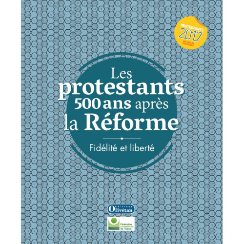 Protestants 500 ans après la Réforme (Les) - Fidélité et liberté