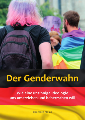 Der Genderwahn - Wie eine unsinnige Ideologie uns umerziehen und beherrschen will