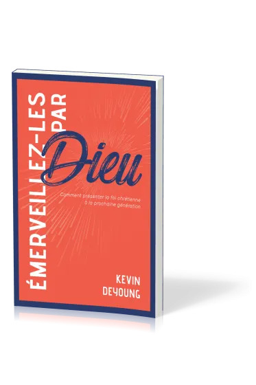 Émerveillez-les par Dieu - Comment présenter la foi chrétienne à la prochaine génération