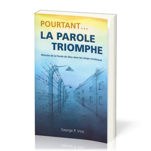 Pourtant… la Parole triomphe - Miracles de la Parole de Dieu dans les camps soviétiques