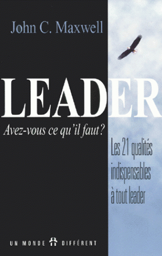 Leader avez-vous ce qu il faut? - Les 21 qualités indispensables à tout leader