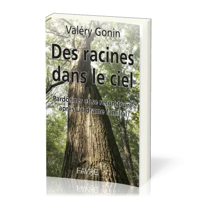 Des racines dans le ciel - Pardonner et se reconstruire après un drame familial