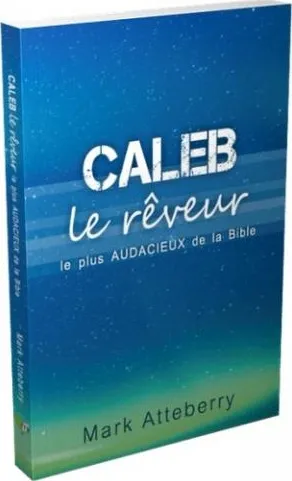 Caleb - Le rêveur le plus audacieux de la Bible
