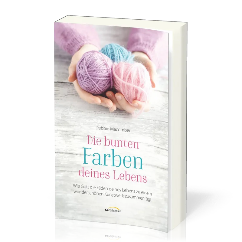 Die bunten Farben deines Lebens - Wie Gott die Fäden deines Lebens zu einem wunderschönen...