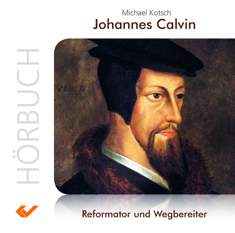 Johannes Calvin - Reformator und Wegbereiter - Hörbuch