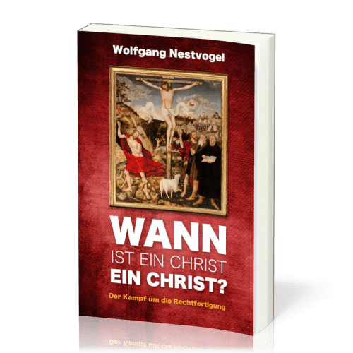 Wann ist ein Christ ein Christ? - Der Kampf um die Rechtfertigung