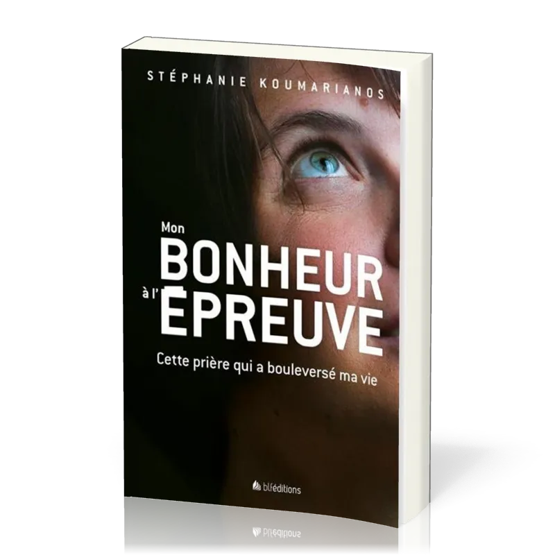 Mon bonheur à l'épreuve - Cette prière qui a bouleversé ma vie