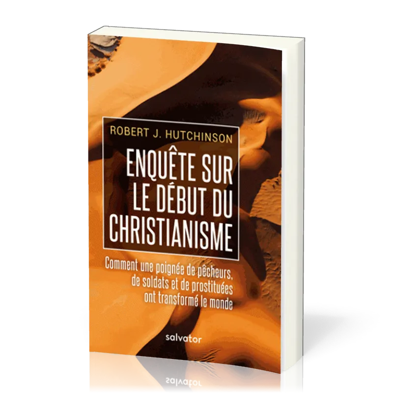 Enquête sur le début du christianisme - Comment une poignée de pêcheurs, de soldats et de...
