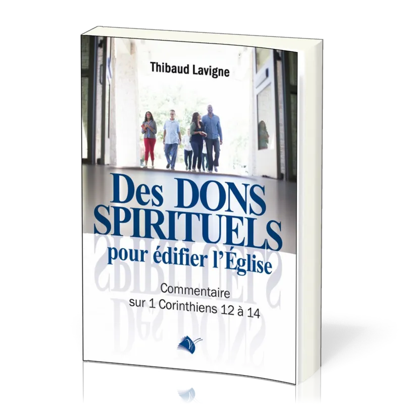 Des dons spirituels pour édifier l’Église - Commentaire sur 1 Corinthiens 12 à 14