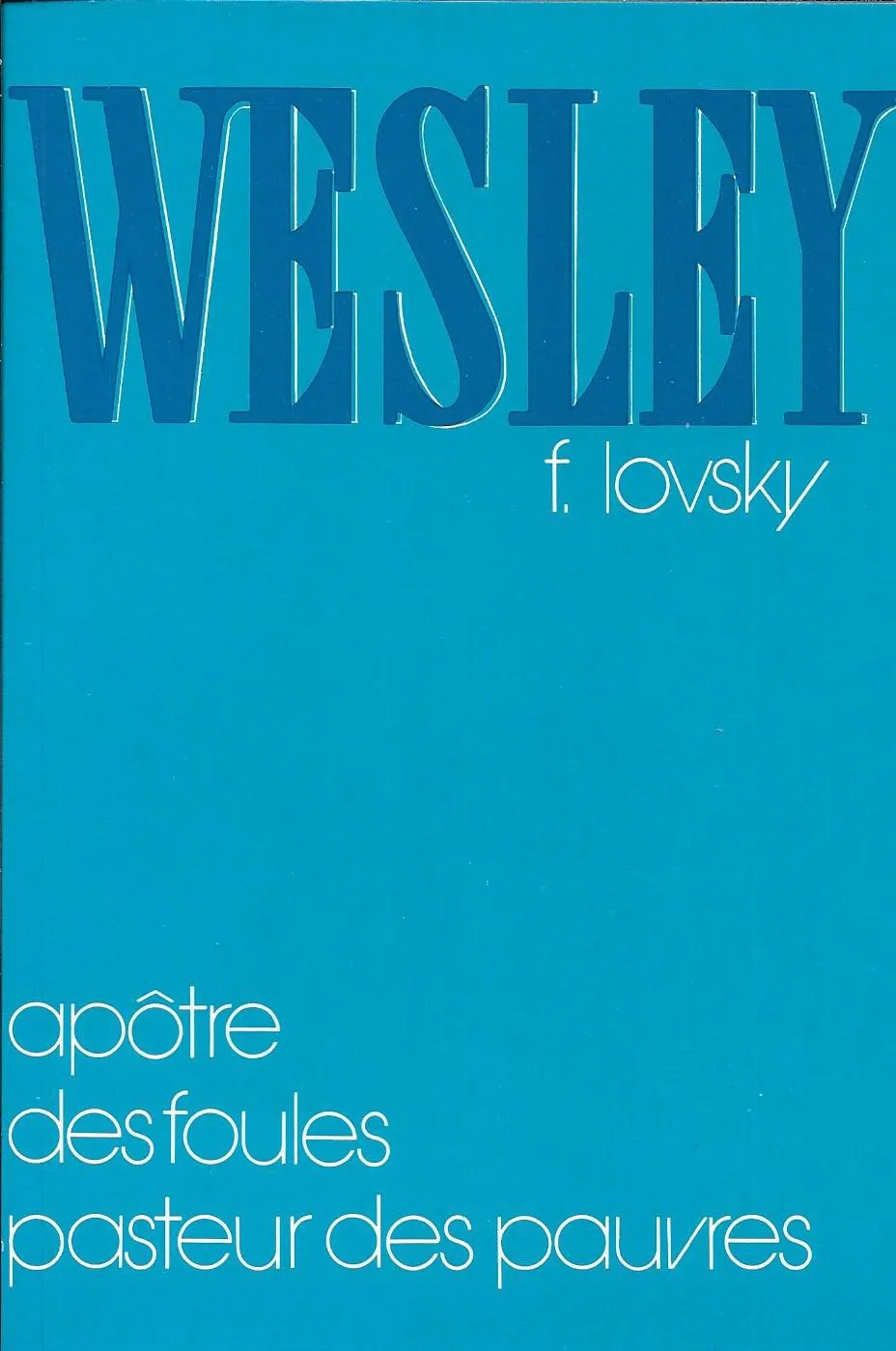 Wesley - Apôtre des foules, pasteur des pauvres