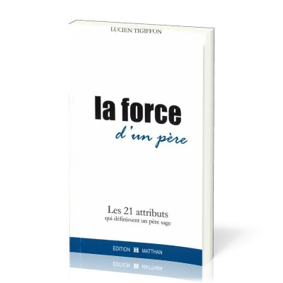 Force d'un père (La) - Les 21 attributs qui définissent un père sage