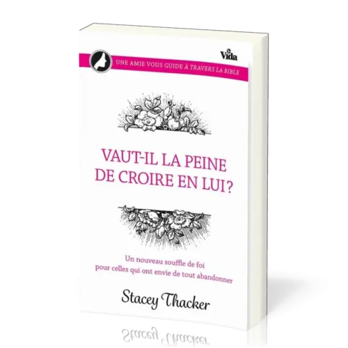 Vaut-il la peine de croire en lui? - Un nouveau souffle de foi pour celles qui ont envie de tout...