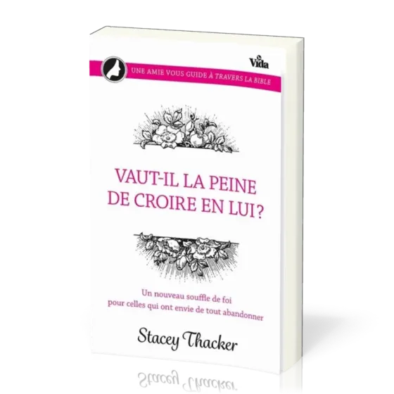Vaut-il la peine de croire en lui? - Un nouveau souffle de foi pour celles qui ont envie de tout...