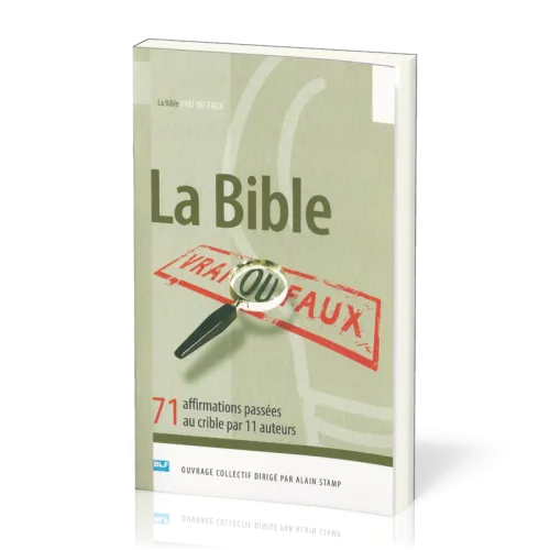 Bible Vrai ou Faux (La) - 71 affirmations passées au crible par 11 auteurs