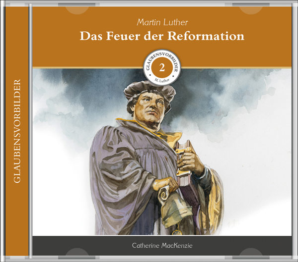 Das Feuer der Reformation - Glaubensvorbilder Folge 2: Martin Luther - MP3-Hörbuch