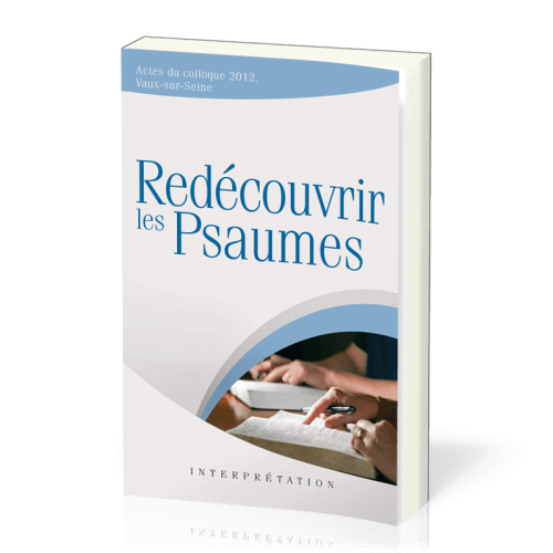 Redécouvrir les Psaumes - Actes du colloque 2012, Vaux-sur-Seine [collection Interprétation]